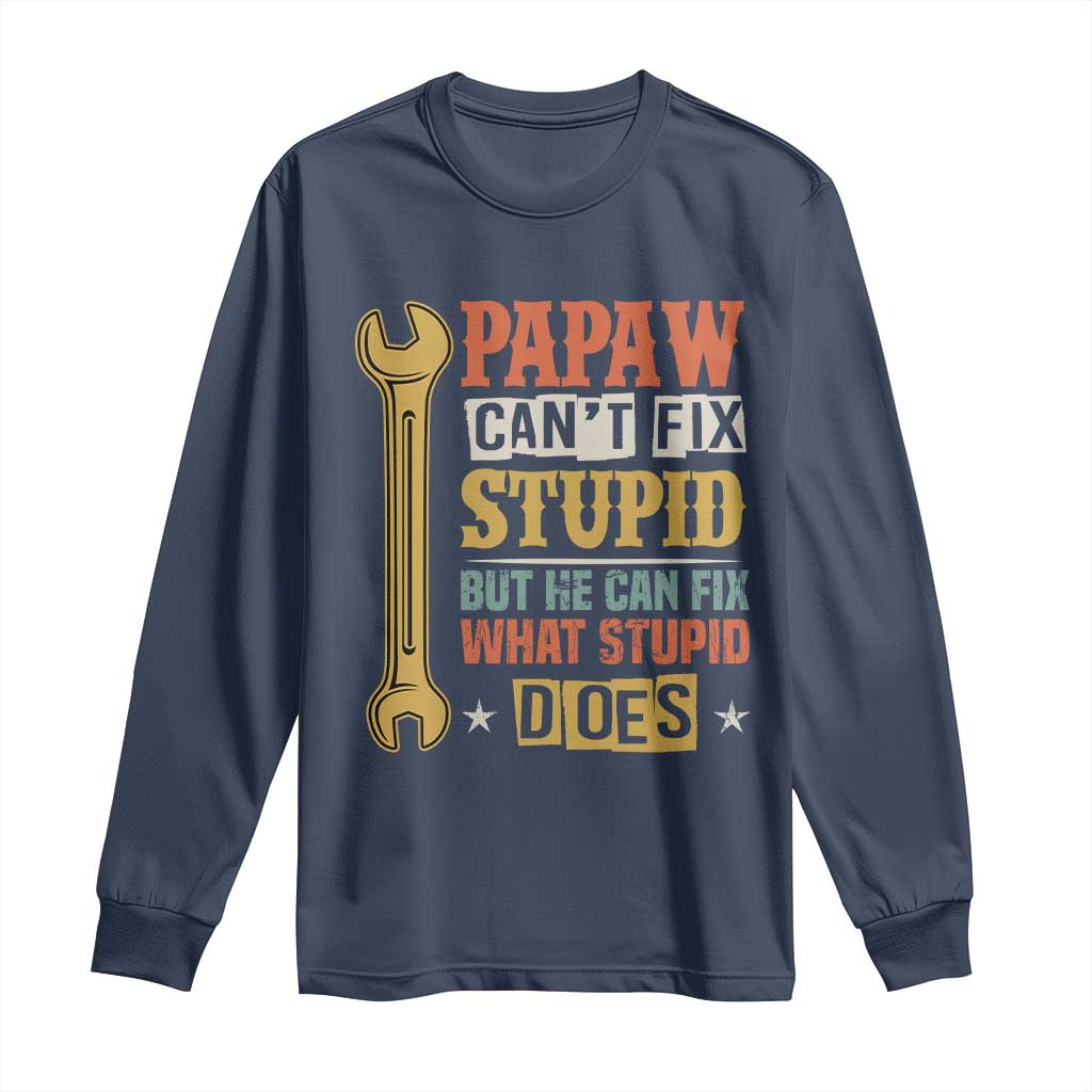 Funny Papaw Can't Fix Stupid But He Can Fix What Stupid Does Long Sleeve Shirt Grandpa Father's Day