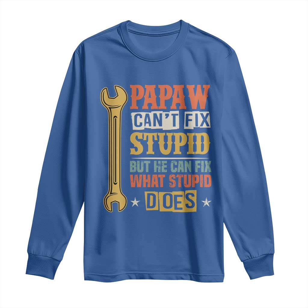 Funny Papaw Can't Fix Stupid But He Can Fix What Stupid Does Long Sleeve Shirt Grandpa Father's Day