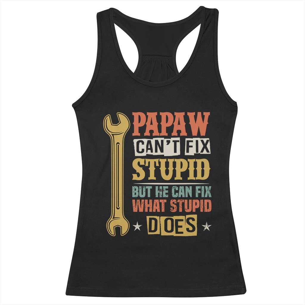 Funny Papaw Can't Fix Stupid But He Can Fix What Stupid Does Racerback Tank Top Grandpa Father's Day