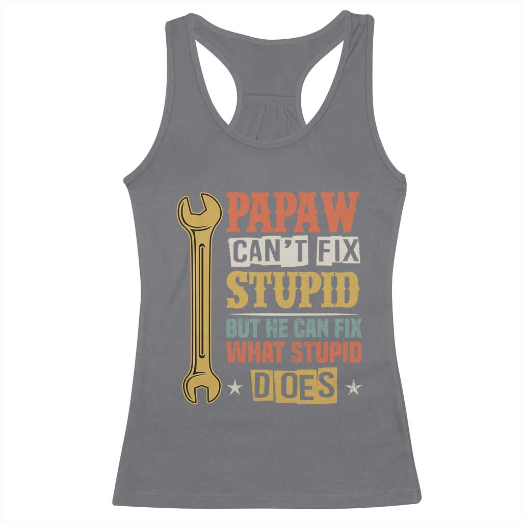 Funny Papaw Can't Fix Stupid But He Can Fix What Stupid Does Racerback Tank Top Grandpa Father's Day