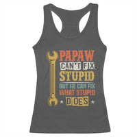 Funny Papaw Can't Fix Stupid But He Can Fix What Stupid Does Racerback Tank Top Grandpa Father's Day