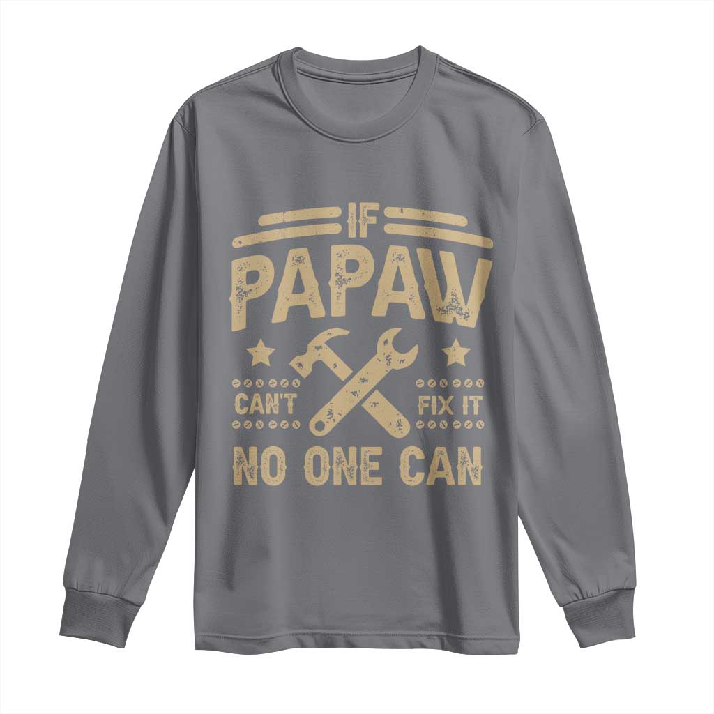 Funny If Papaw Can't Fix It No One Can Long Sleeve Shirt