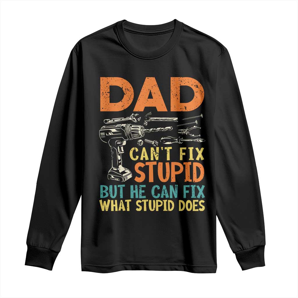 Funny Dad Can't Fix Stupid But He Can Fix What Stupid Does Long Sleeve Shirt Father's Day
