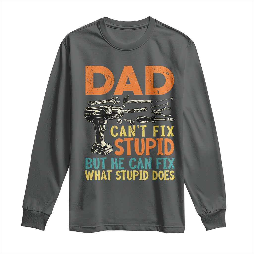 Funny Dad Can't Fix Stupid But He Can Fix What Stupid Does Long Sleeve Shirt Father's Day