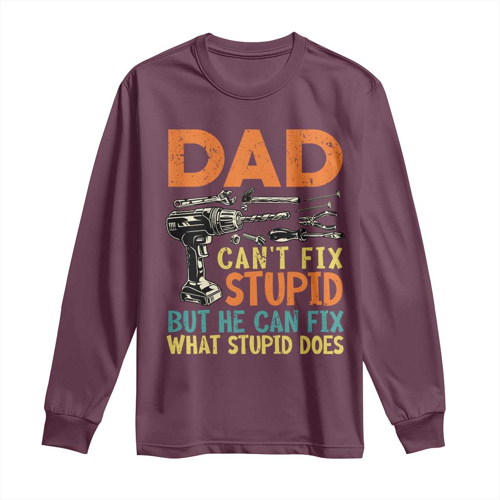Funny Dad Can't Fix Stupid But He Can Fix What Stupid Does Long Sleeve Shirt Father's Day
