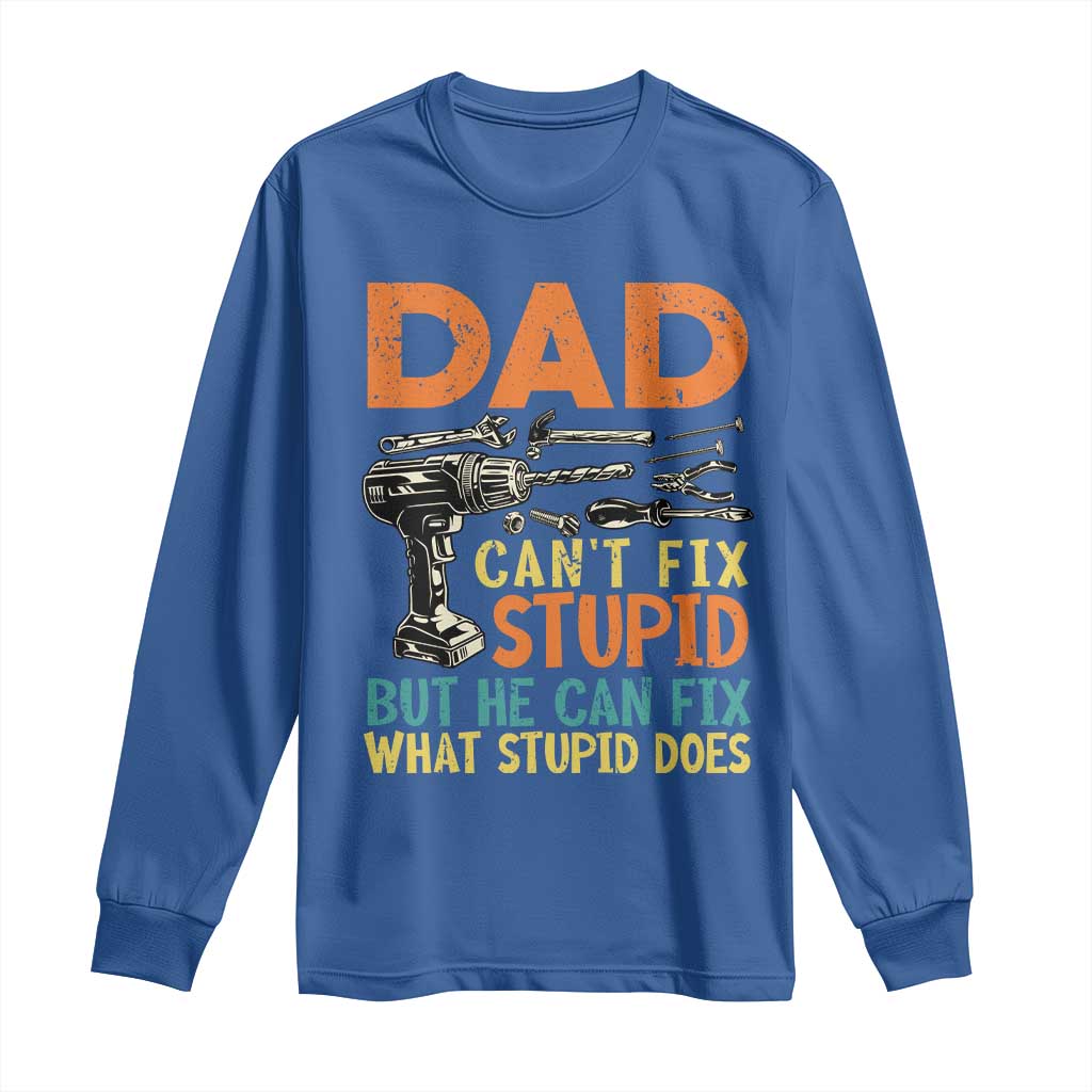 Funny Dad Can't Fix Stupid But He Can Fix What Stupid Does Long Sleeve Shirt Father's Day