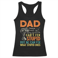 Funny Dad Can't Fix Stupid But He Can Fix What Stupid Does Racerback Tank Top Father's Day