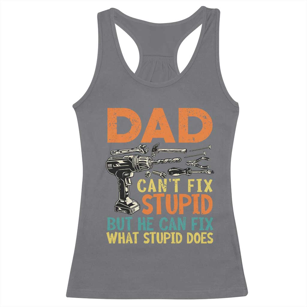 Funny Dad Can't Fix Stupid But He Can Fix What Stupid Does Racerback Tank Top Father's Day