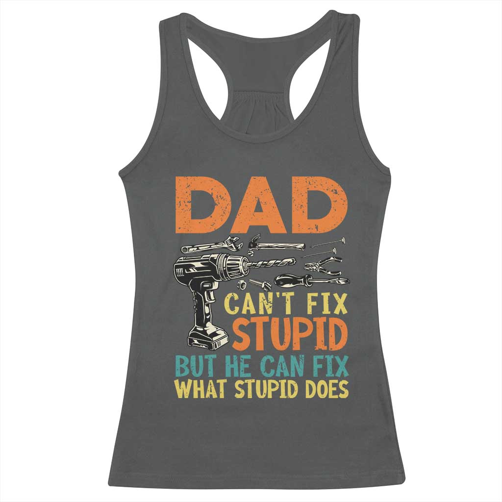 Funny Dad Can't Fix Stupid But He Can Fix What Stupid Does Racerback Tank Top Father's Day