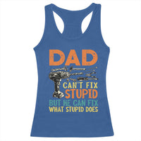 Funny Dad Can't Fix Stupid But He Can Fix What Stupid Does Racerback Tank Top Father's Day