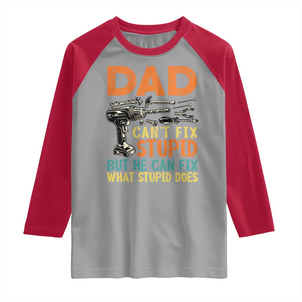 Funny Dad Can't Fix Stupid But He Can Fix What Stupid Does Raglan Shirt Father's Day