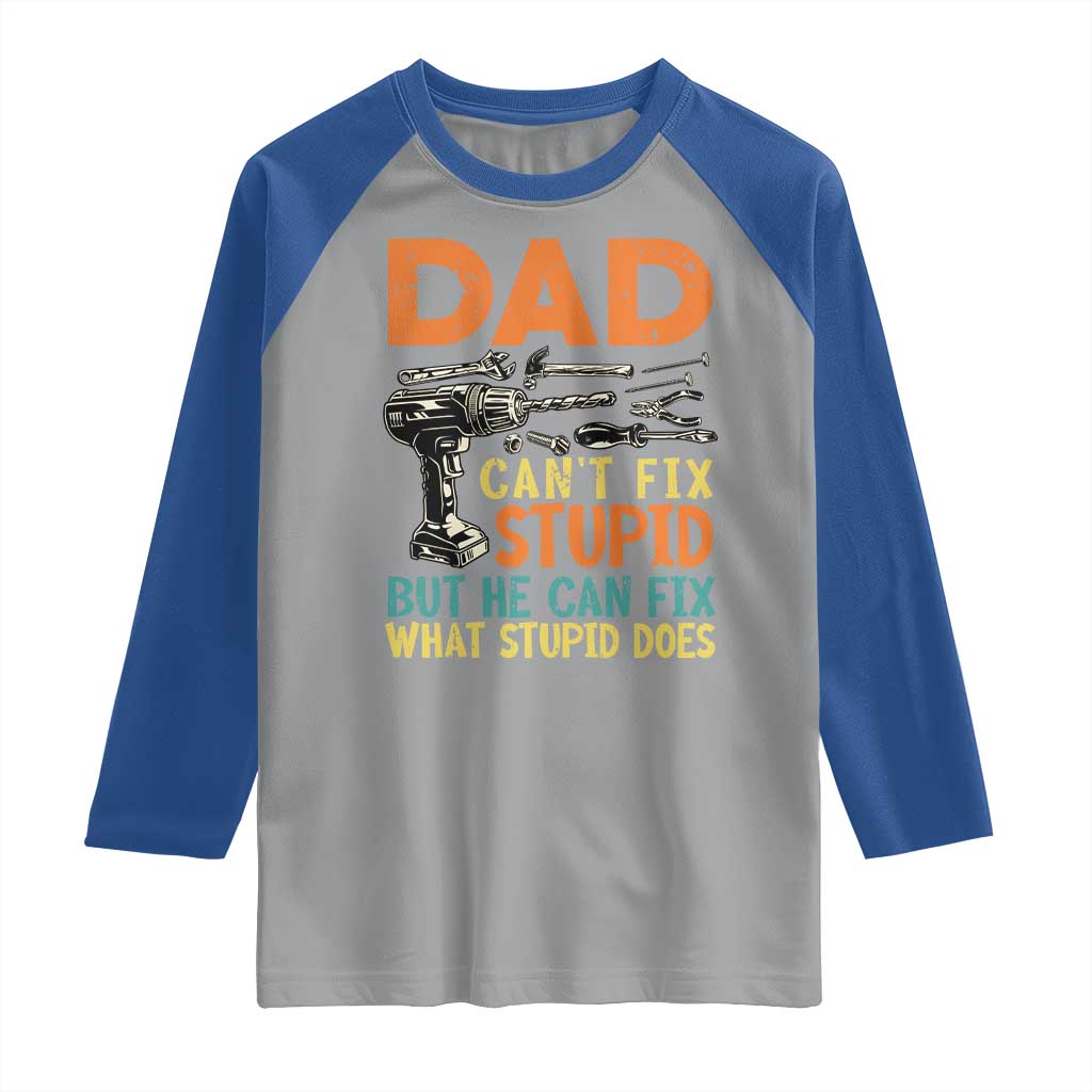 Funny Dad Can't Fix Stupid But He Can Fix What Stupid Does Raglan Shirt Father's Day