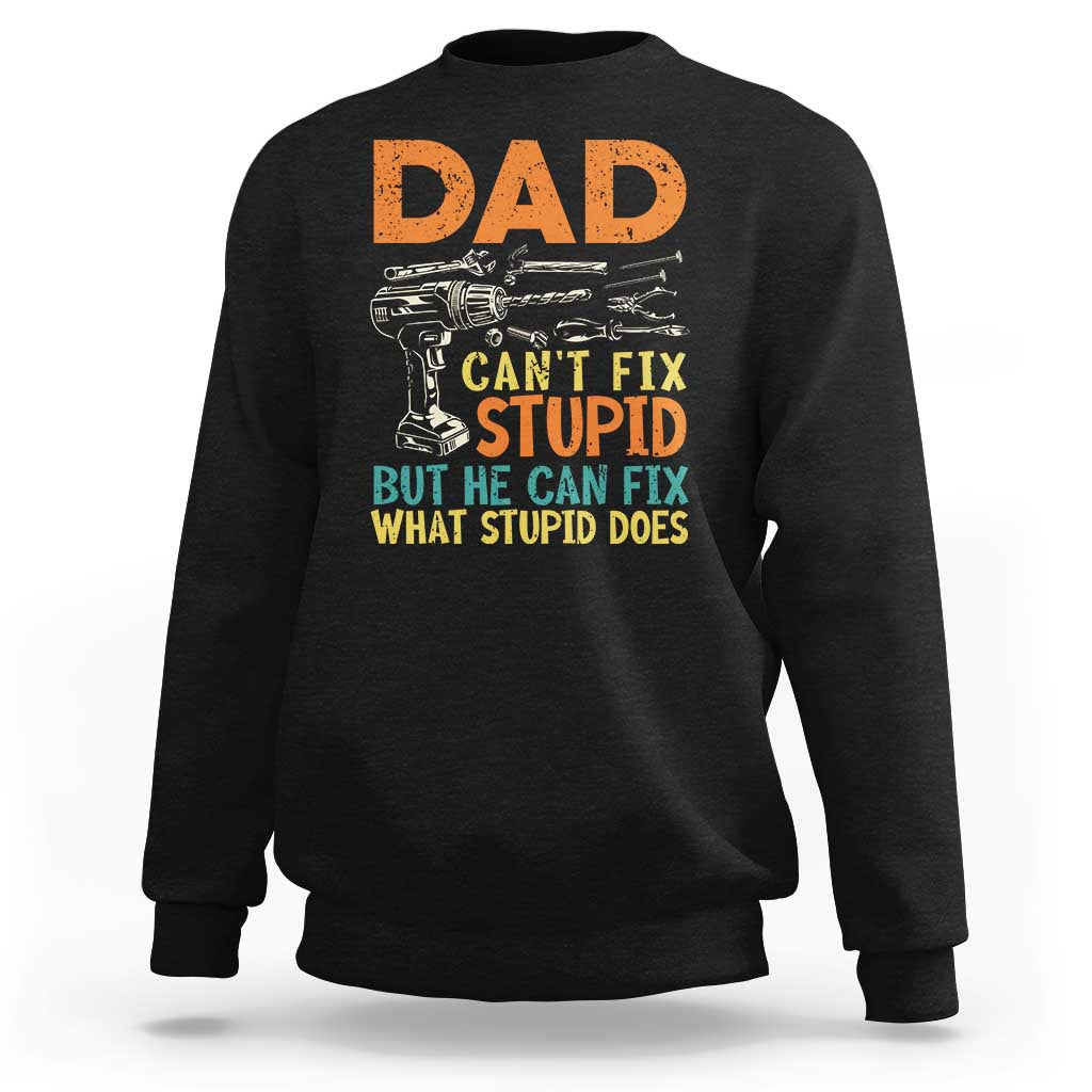 Funny Dad Can't Fix Stupid But He Can Fix What Stupid Does Sweatshirt Father's Day