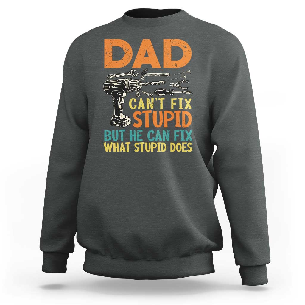 Funny Dad Can't Fix Stupid But He Can Fix What Stupid Does Sweatshirt Father's Day