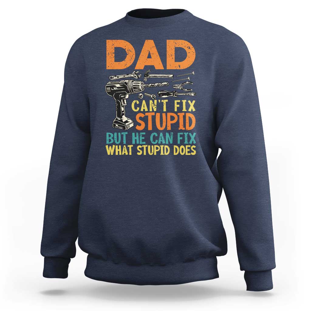Funny Dad Can't Fix Stupid But He Can Fix What Stupid Does Sweatshirt Father's Day