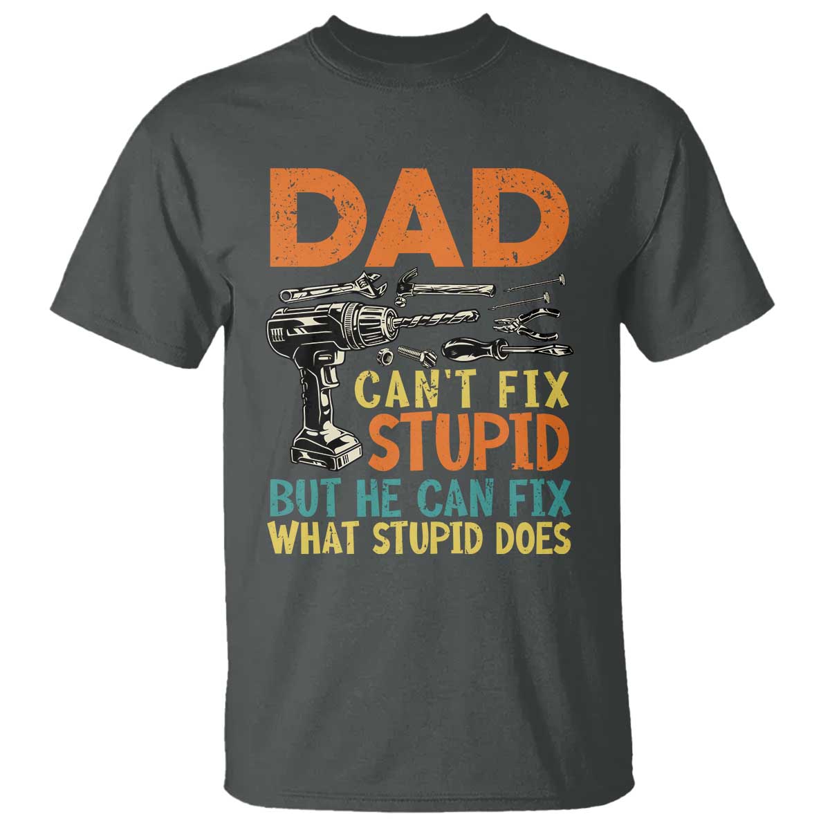 Funny Dad Can't Fix Stupid But He Can Fix What Stupid Does T Shirt Father's Day