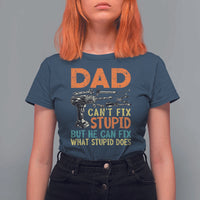 Funny Dad Can't Fix Stupid But He Can Fix What Stupid Does T Shirt For Women Father's Day