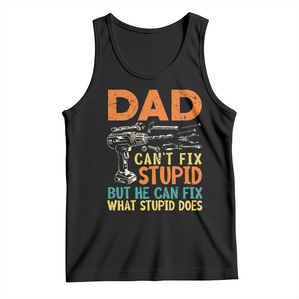 Funny Dad Can't Fix Stupid But He Can Fix What Stupid Does Tank Top Father's Day