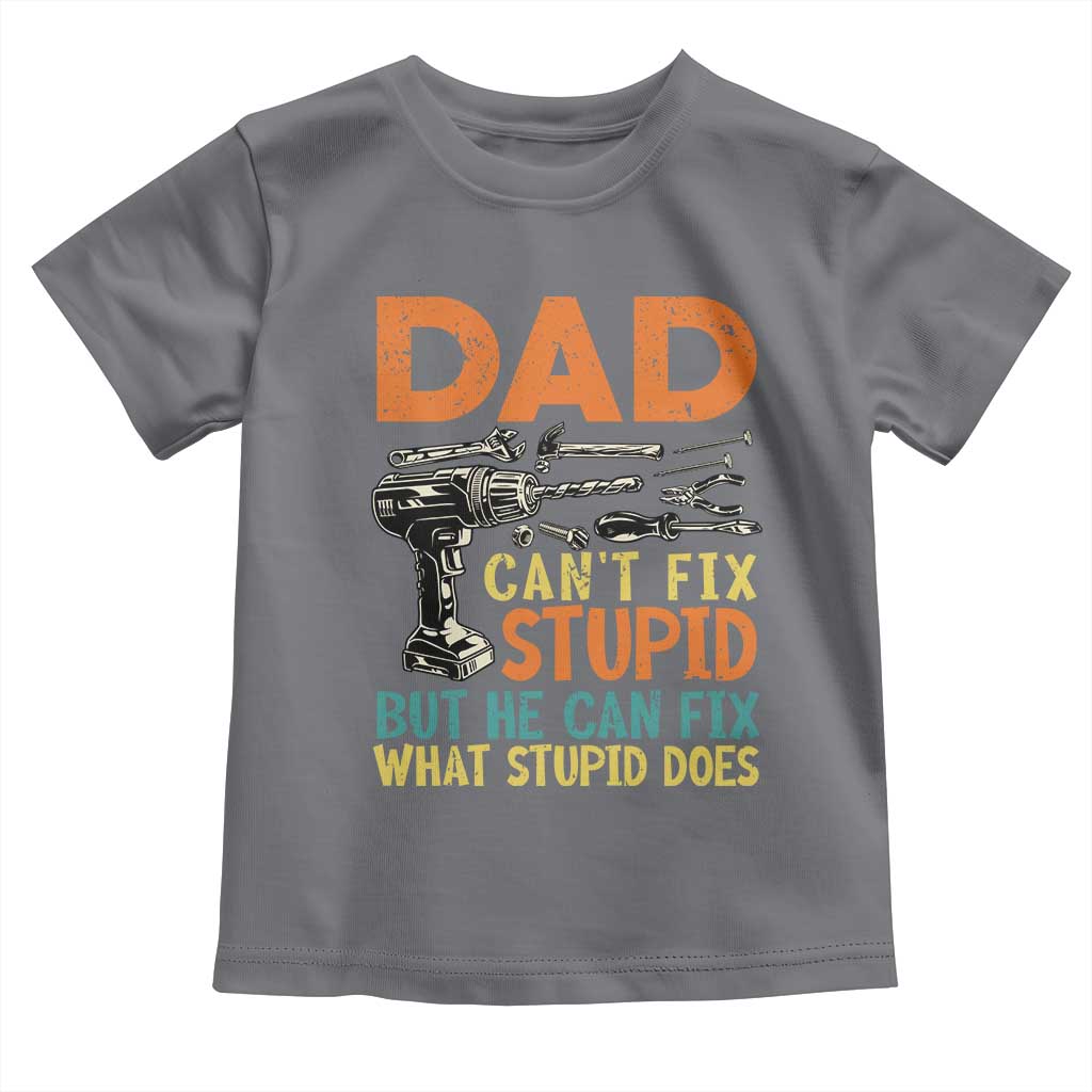 Funny Dad Can't Fix Stupid But He Can Fix What Stupid Does Toddler T Shirt Father's Day