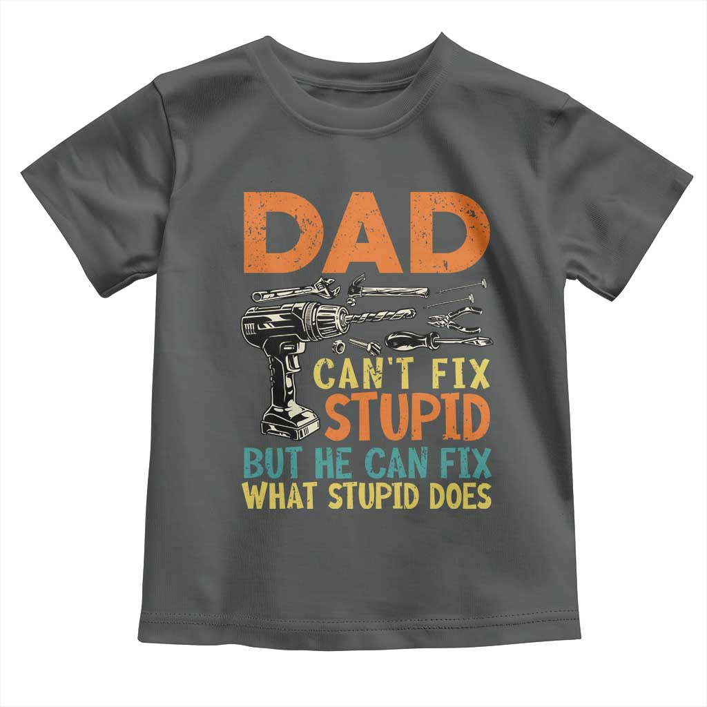 Funny Dad Can't Fix Stupid But He Can Fix What Stupid Does Toddler T Shirt Father's Day