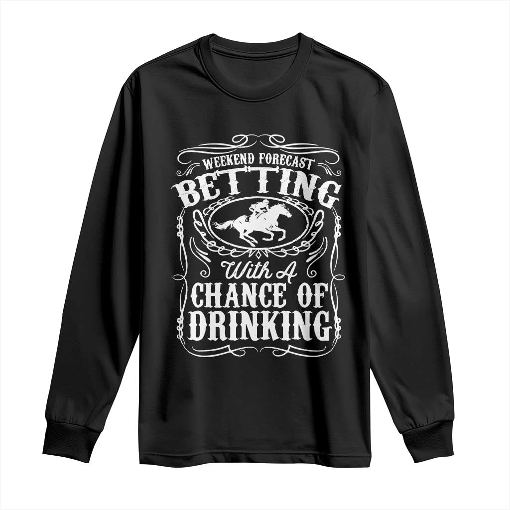 Funny Horse Race Betting Long Sleeve Shirt Weekend Forecast Betting With A Chance Of Drinking