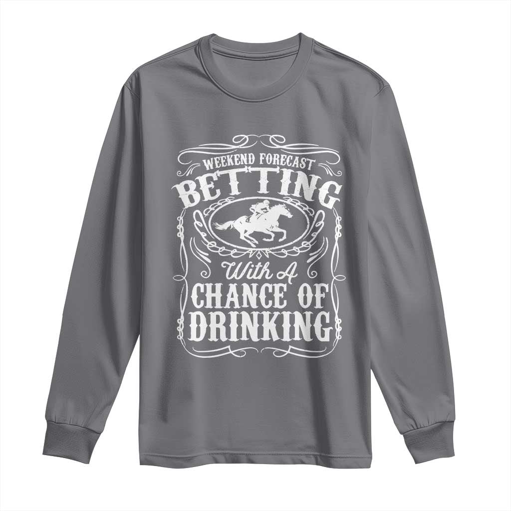 Funny Horse Race Betting Long Sleeve Shirt Weekend Forecast Betting With A Chance Of Drinking