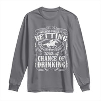 Funny Horse Race Betting Long Sleeve Shirt Weekend Forecast Betting With A Chance Of Drinking