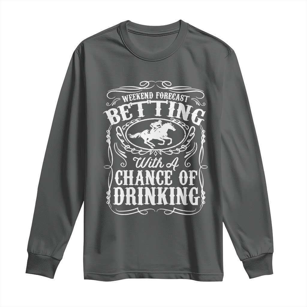 Funny Horse Race Betting Long Sleeve Shirt Weekend Forecast Betting With A Chance Of Drinking