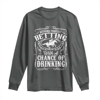 Funny Horse Race Betting Long Sleeve Shirt Weekend Forecast Betting With A Chance Of Drinking