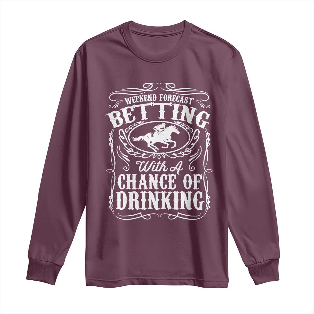 Funny Horse Race Betting Long Sleeve Shirt Weekend Forecast Betting With A Chance Of Drinking