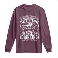 Funny Horse Race Betting Long Sleeve Shirt Weekend Forecast Betting With A Chance Of Drinking