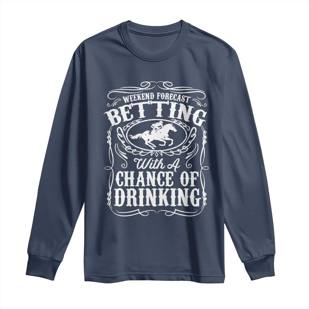 Funny Horse Race Betting Long Sleeve Shirt Weekend Forecast Betting With A Chance Of Drinking