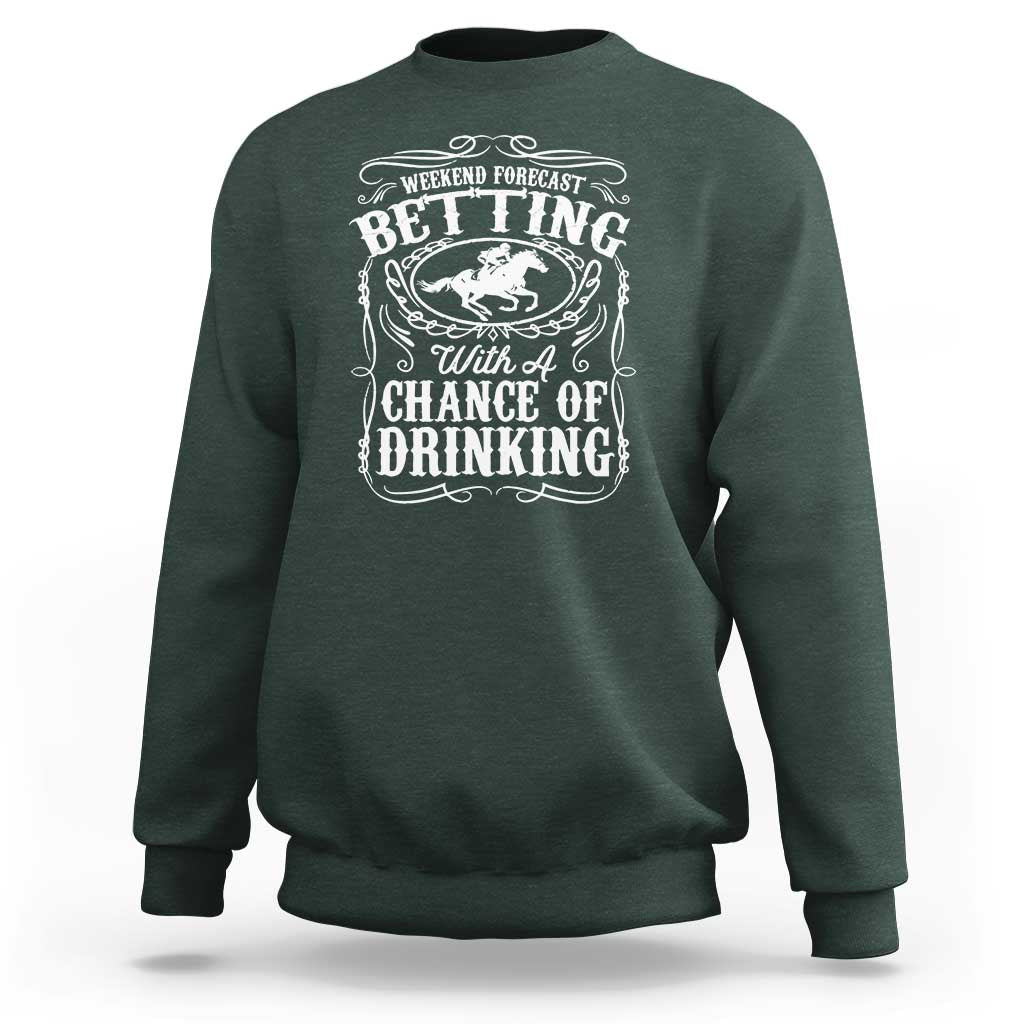 Funny Horse Race Betting Sweatshirt Weekend Forecast Betting With A Chance Of Drinking