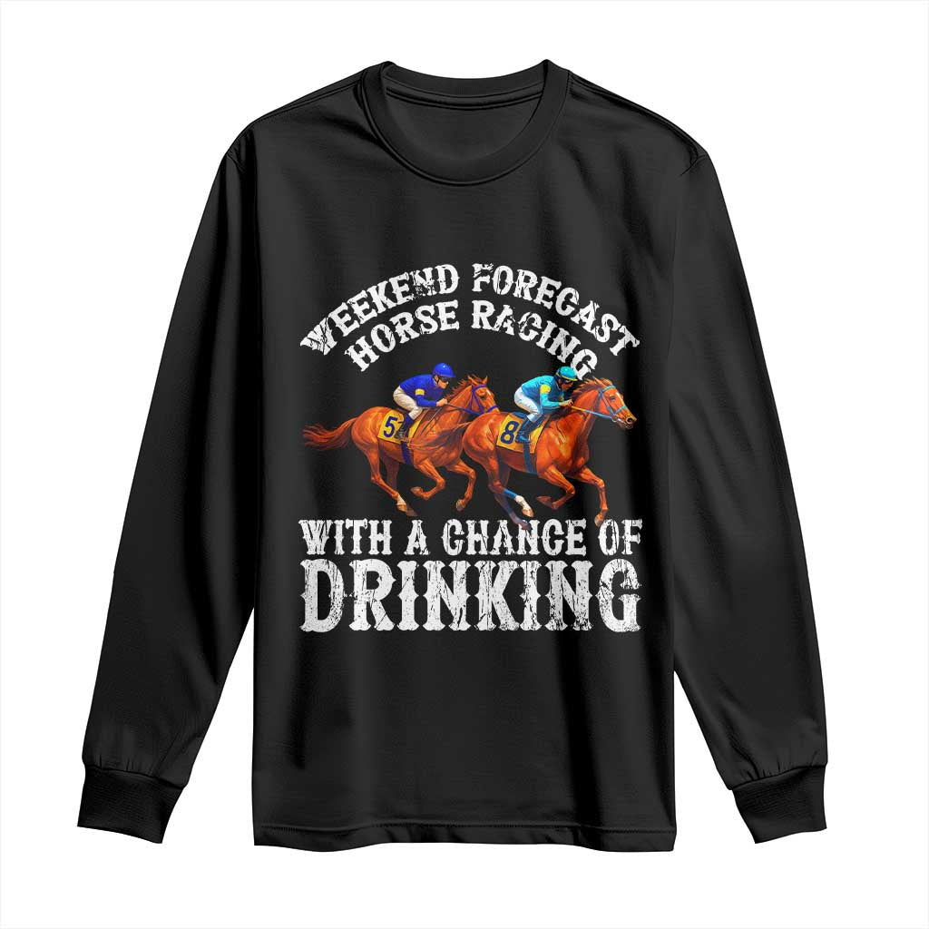 Funny Weekend Forecast Horse Racing With A Chance Of Drinking Long Sleeve Shirt