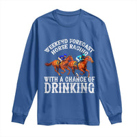 Funny Weekend Forecast Horse Racing With A Chance Of Drinking Long Sleeve Shirt