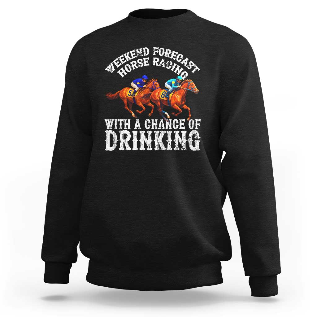 Funny Weekend Forecast Horse Racing With A Chance Of Drinking Sweatshirt