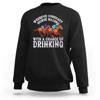 Funny Weekend Forecast Horse Racing With A Chance Of Drinking Sweatshirt