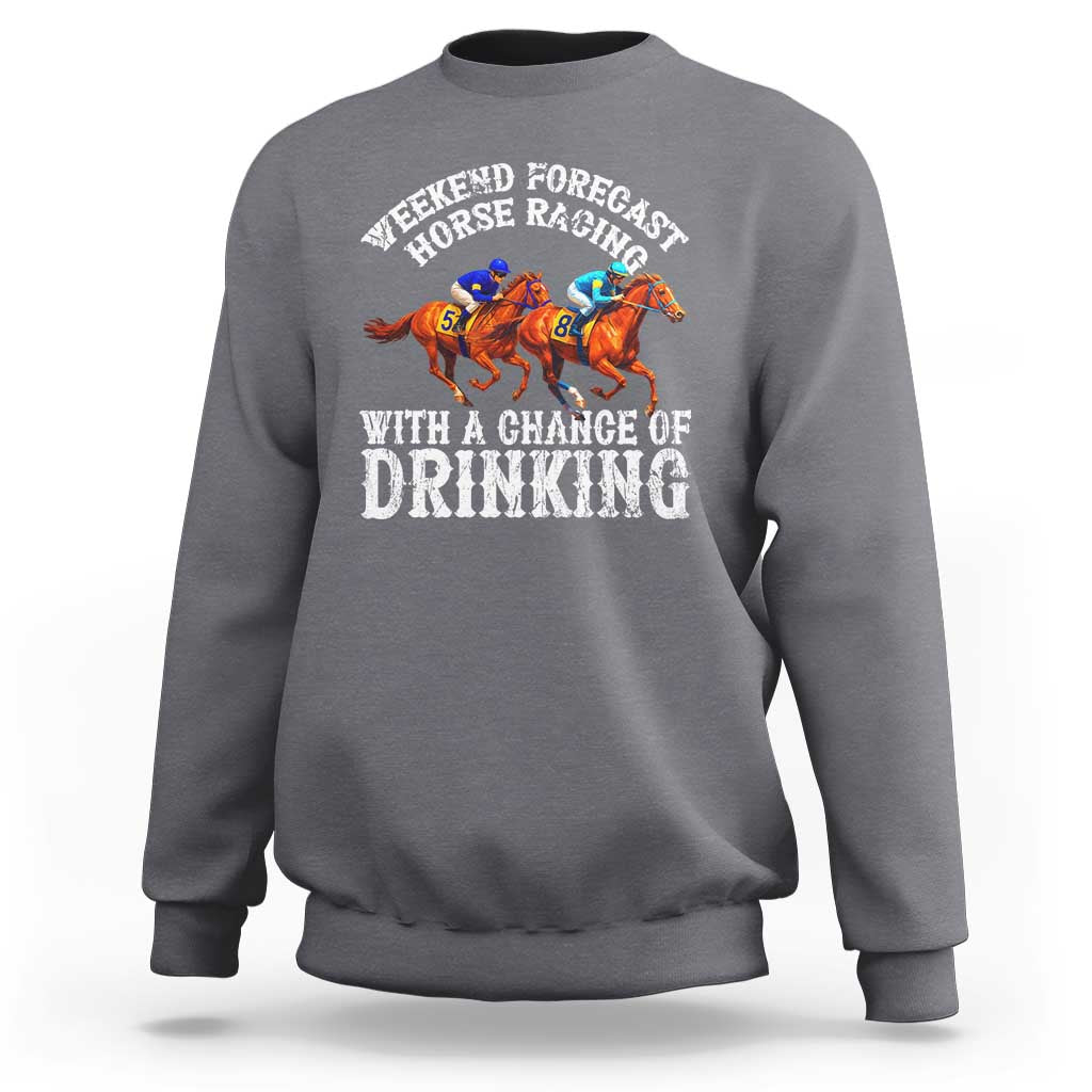 Funny Weekend Forecast Horse Racing With A Chance Of Drinking Sweatshirt