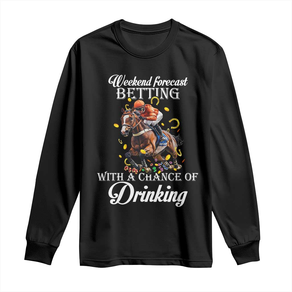 Funny Weekend Forecast Betting With A Chance Of Drinking Long Sleeve Shirt Horse Racing