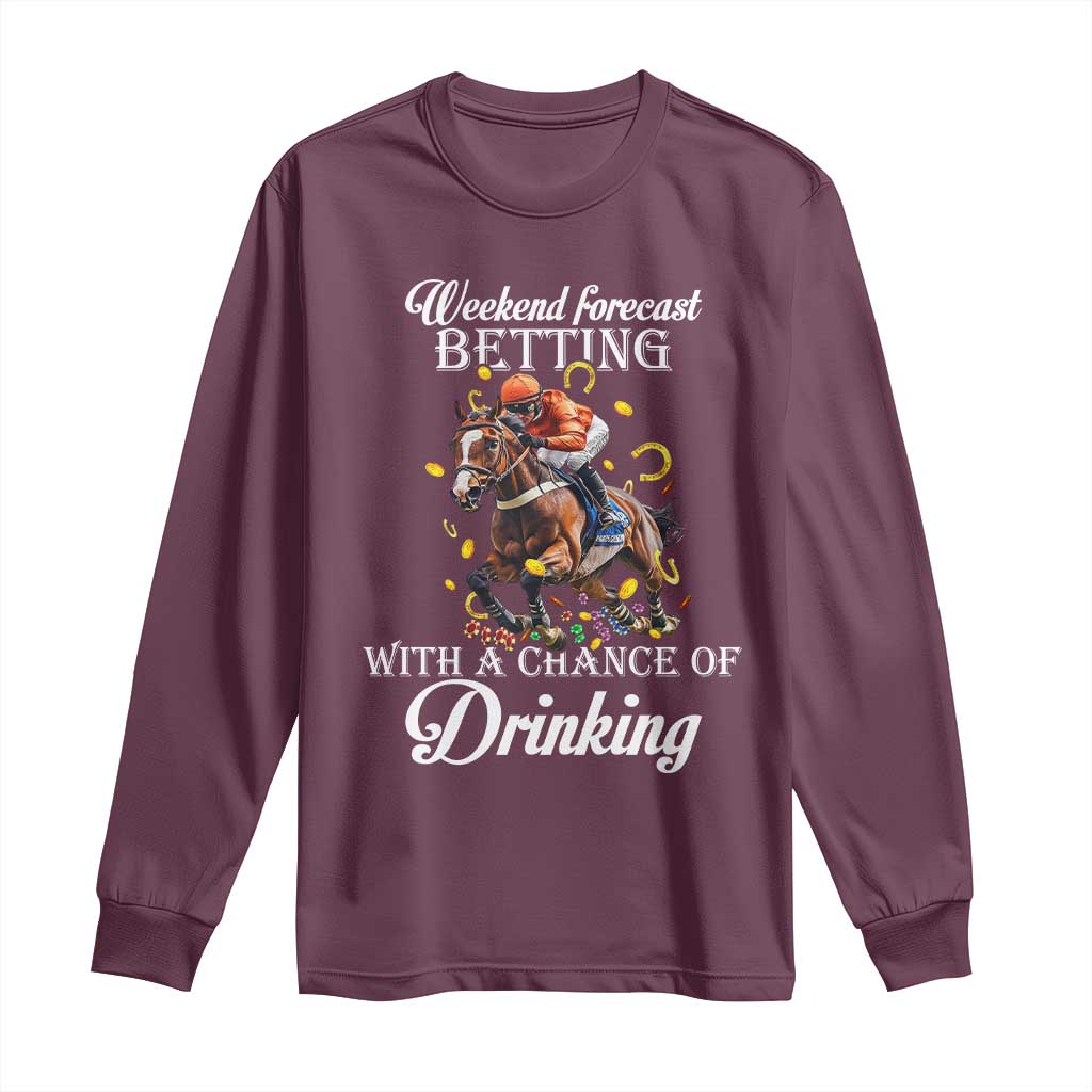 Funny Weekend Forecast Betting With A Chance Of Drinking Long Sleeve Shirt Horse Racing