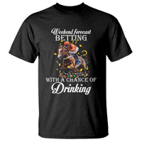 Funny Weekend Forecast Betting With A Chance Of Drinking T Shirt Horse Racing