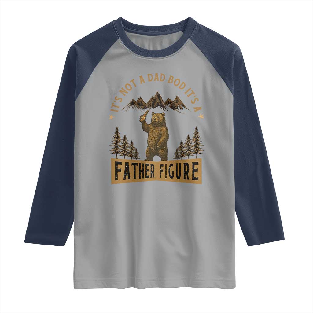 Funny It's Not A Dad Bod It's A Father Figure Raglan Shirt Bear Beer Father's Day