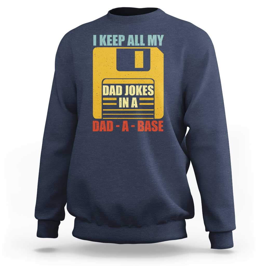 Funny I Keep All My Dad Jokes In A Dad A Base Sweatshirt Father's Day