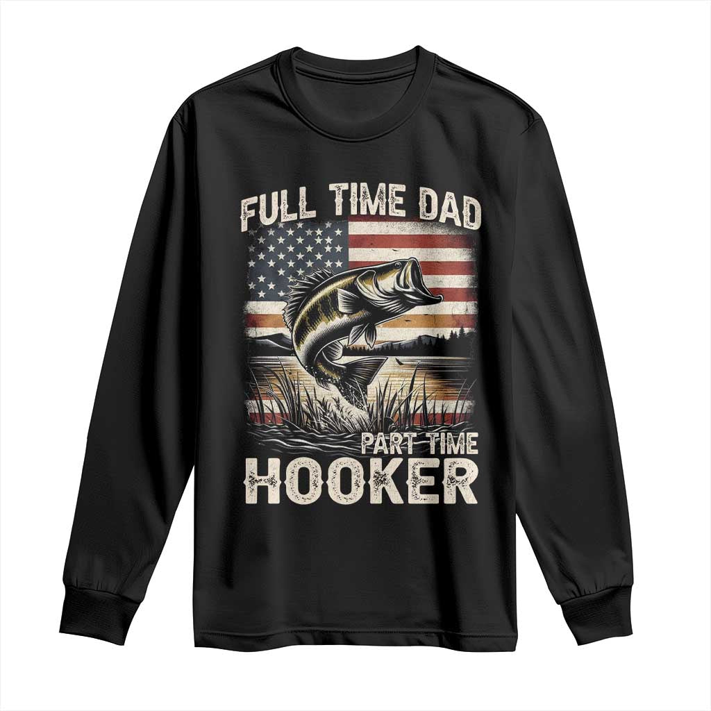Funny Full Time Dad Part Time Hooker Long Sleeve Shirt Fisherman Father's Day American Flag