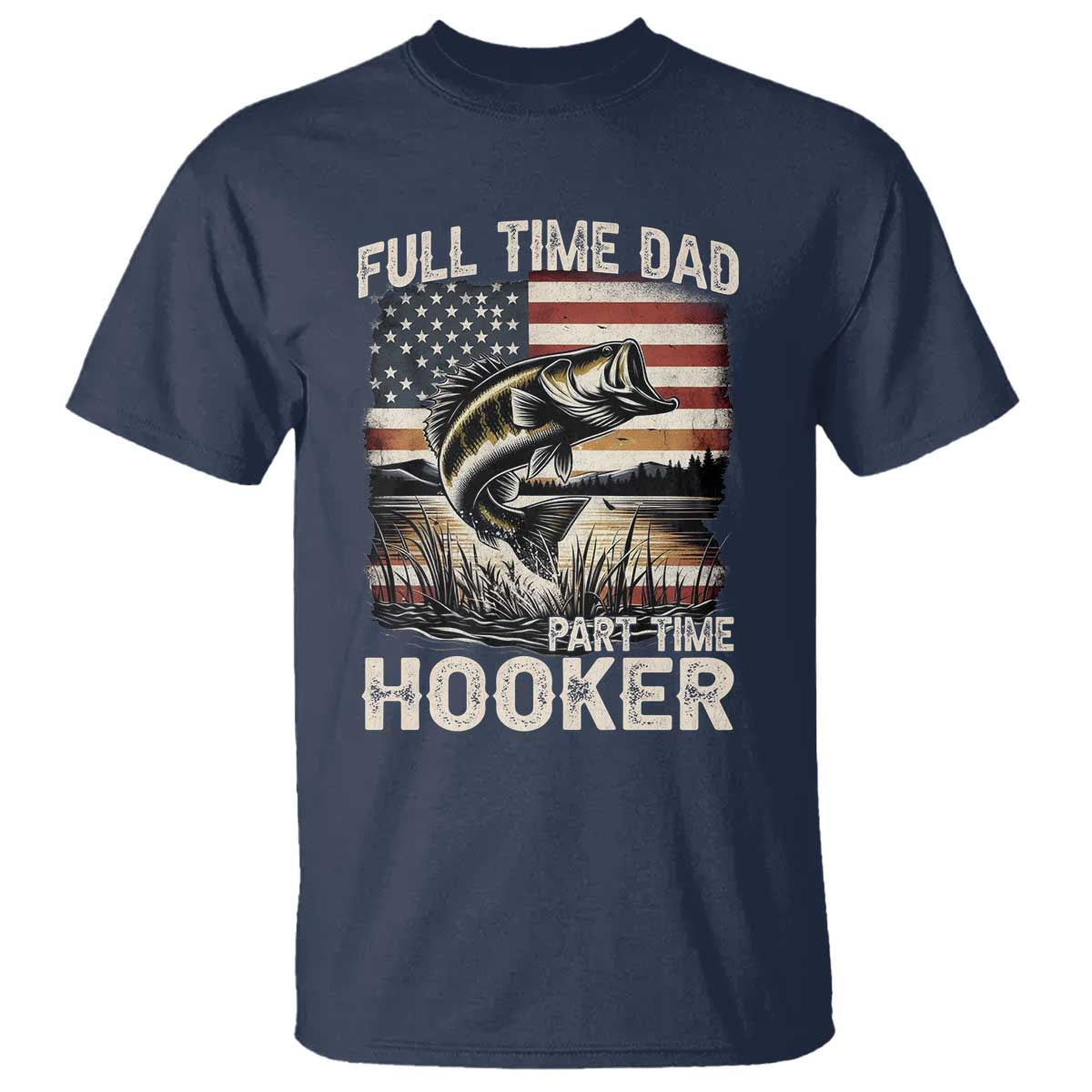 Funny Full Time Dad Part Time Hooker T Shirt Fisherman Father's Day American Flag