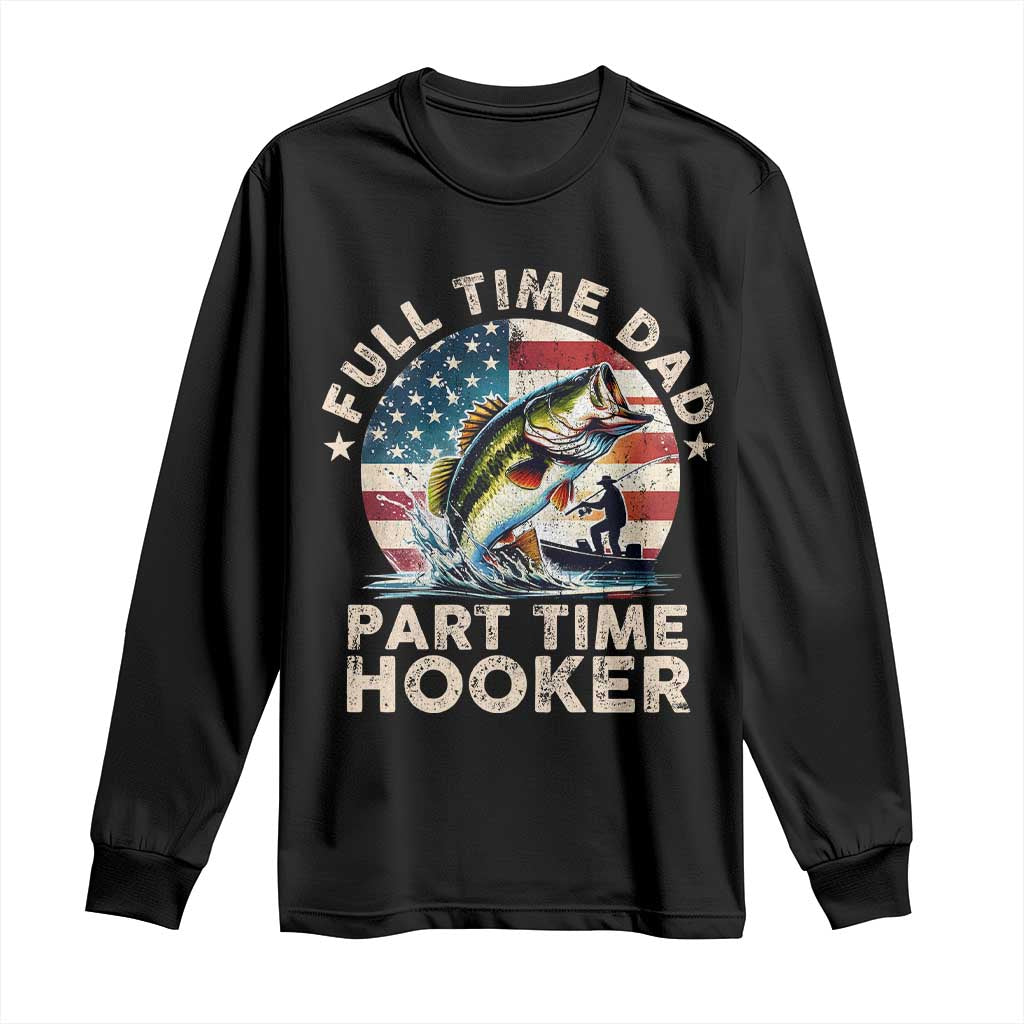 Funny Full Time Dad Part Time Hooker Long Sleeve Shirt Fishing Dad American Flag
