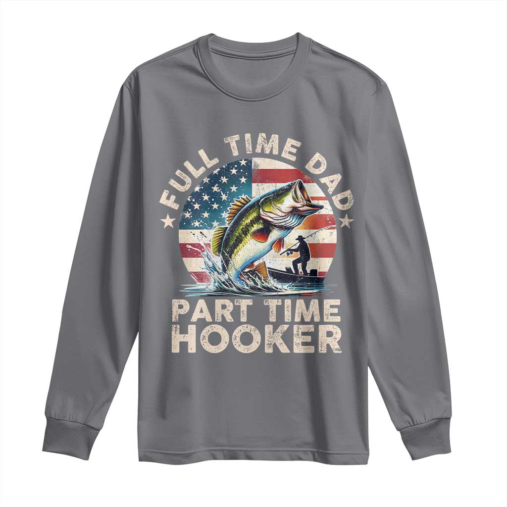 Funny Full Time Dad Part Time Hooker Long Sleeve Shirt Fishing Dad American Flag