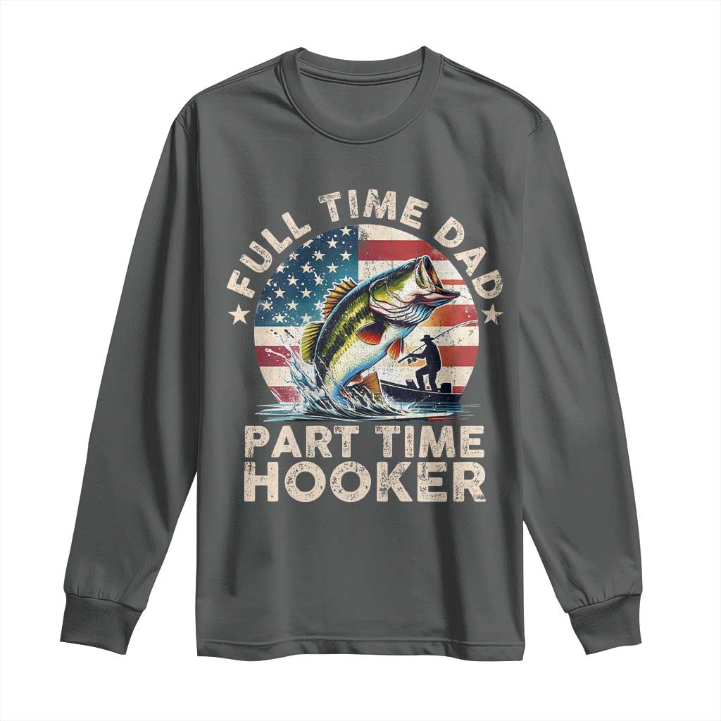 Funny Full Time Dad Part Time Hooker Long Sleeve Shirt Fishing Dad American Flag