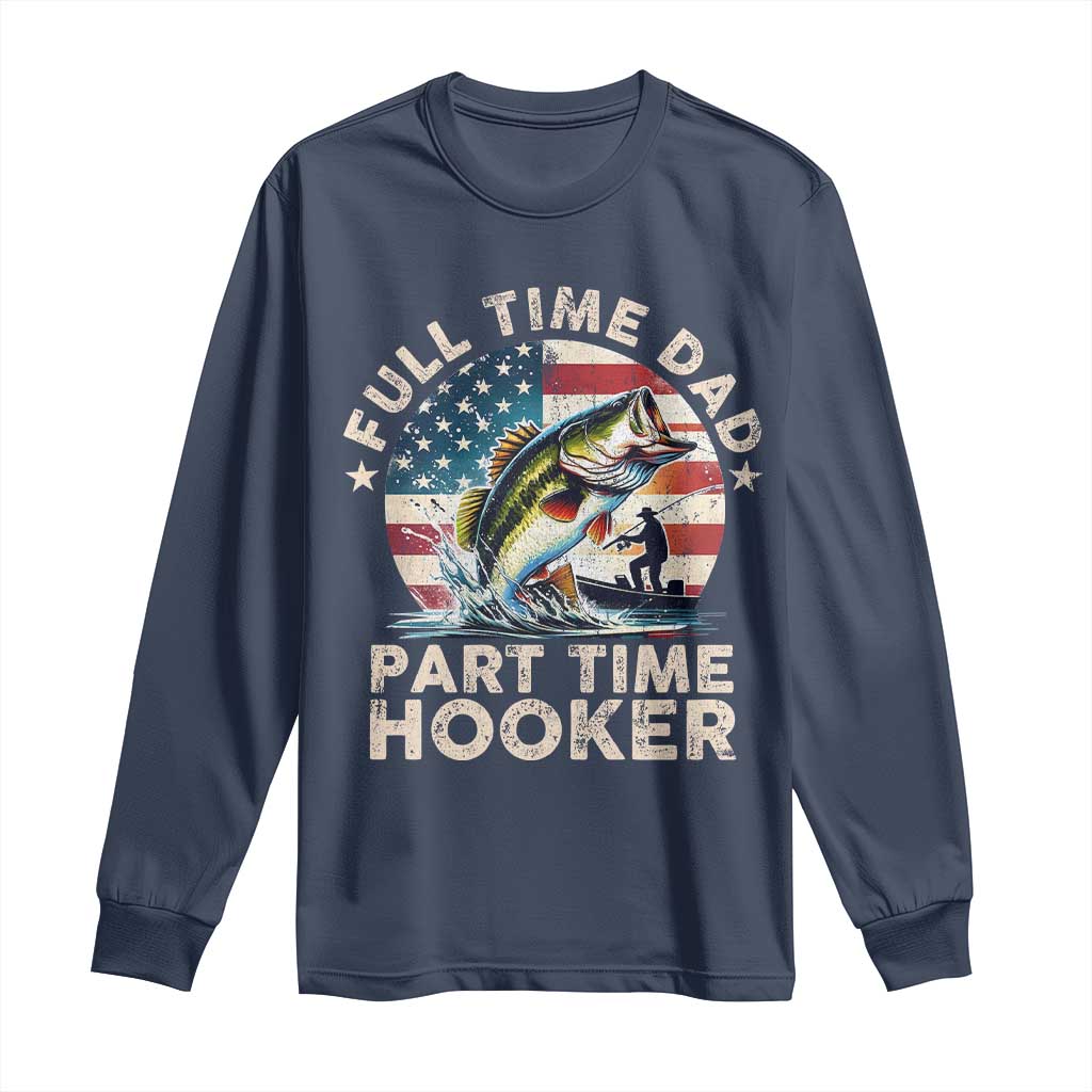 Funny Full Time Dad Part Time Hooker Long Sleeve Shirt Fishing Dad American Flag