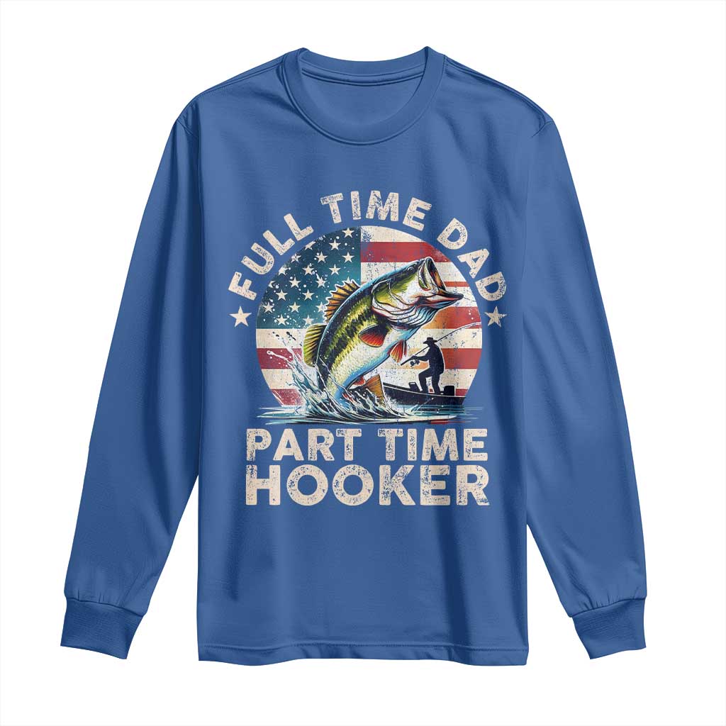 Funny Full Time Dad Part Time Hooker Long Sleeve Shirt Fishing Dad American Flag